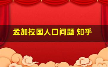 孟加拉国人口问题 知乎